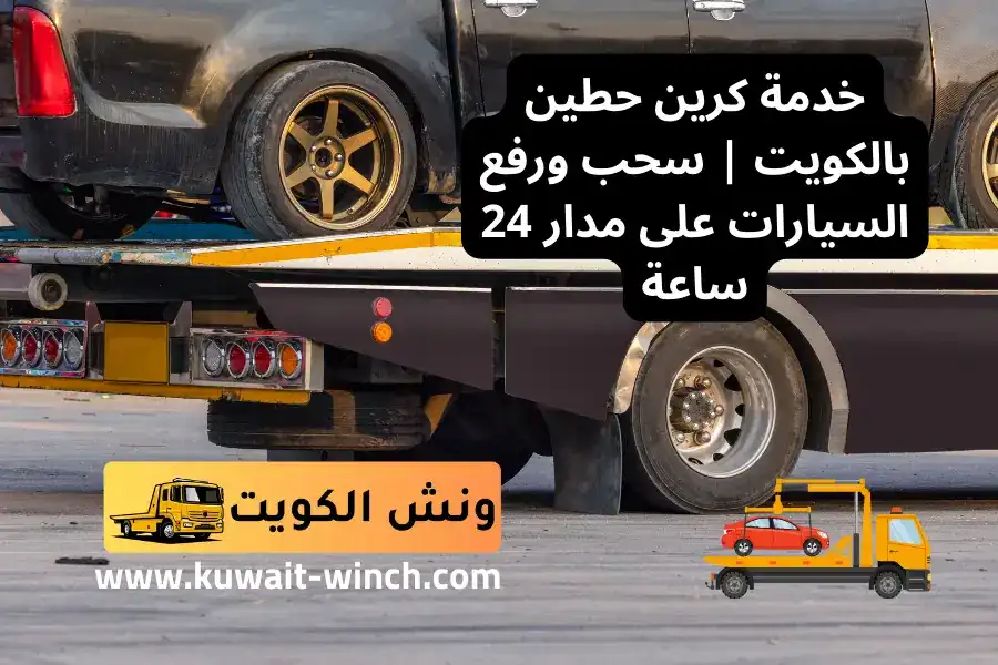 خدمة كرين حطين بالكويت | سحب ورفع جميع السيارات على مدار 24 ساعة